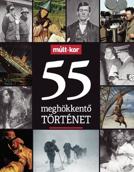 Múlt-kor történelmi magazin 2017. különszám: 55 meghökkentő történet - 2017.09.21.