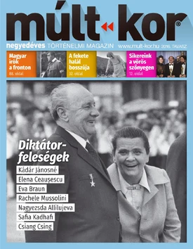 Múlt-kor történelmi magazin 2016. tavasz: Diktátorfeleségek - 2016.03.08.