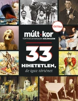 Múlt-kor történelmi magazin: 33 hihetetlen, de igaz történet (EXTRA)
