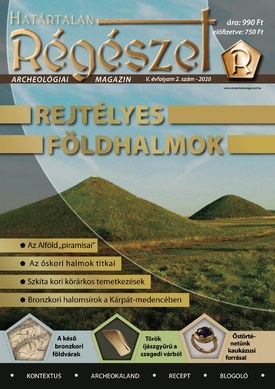 Határtalan Régészet Rejtélyes földhalmok - 2020.06.01.