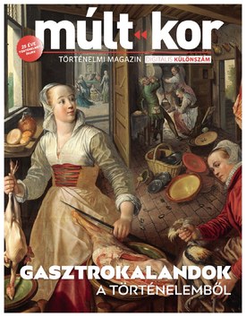 Múlt-kor történelmi magazin Gasztrokalandok a történelemből (digitális EXTRA) - 2025.02.25.