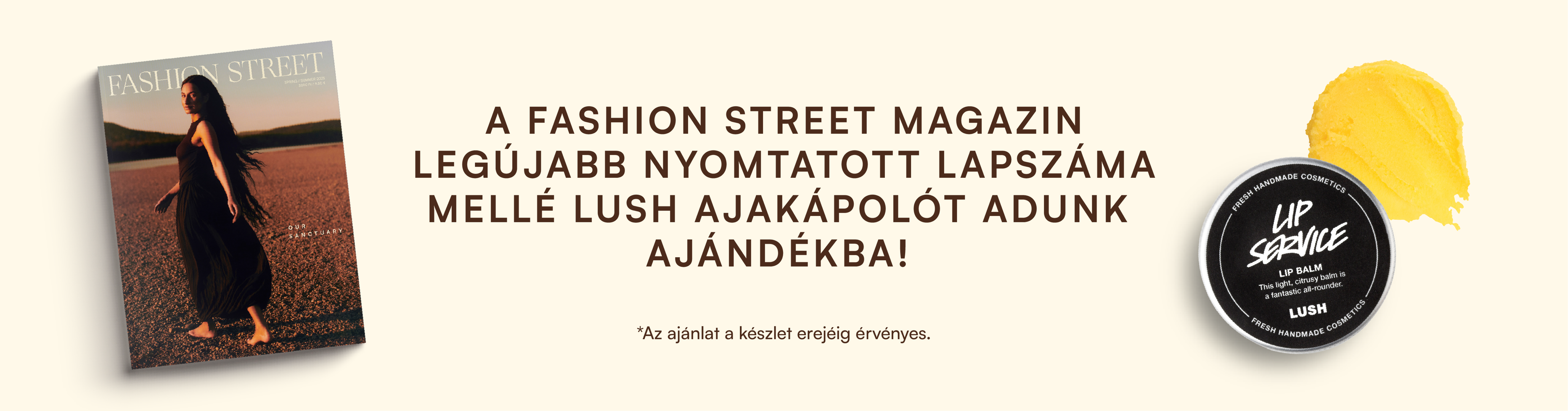 A Fashion Street magazin legújabb nyomtatott lapszáma mellé Lush ajakápolót adunk ajándékba!
